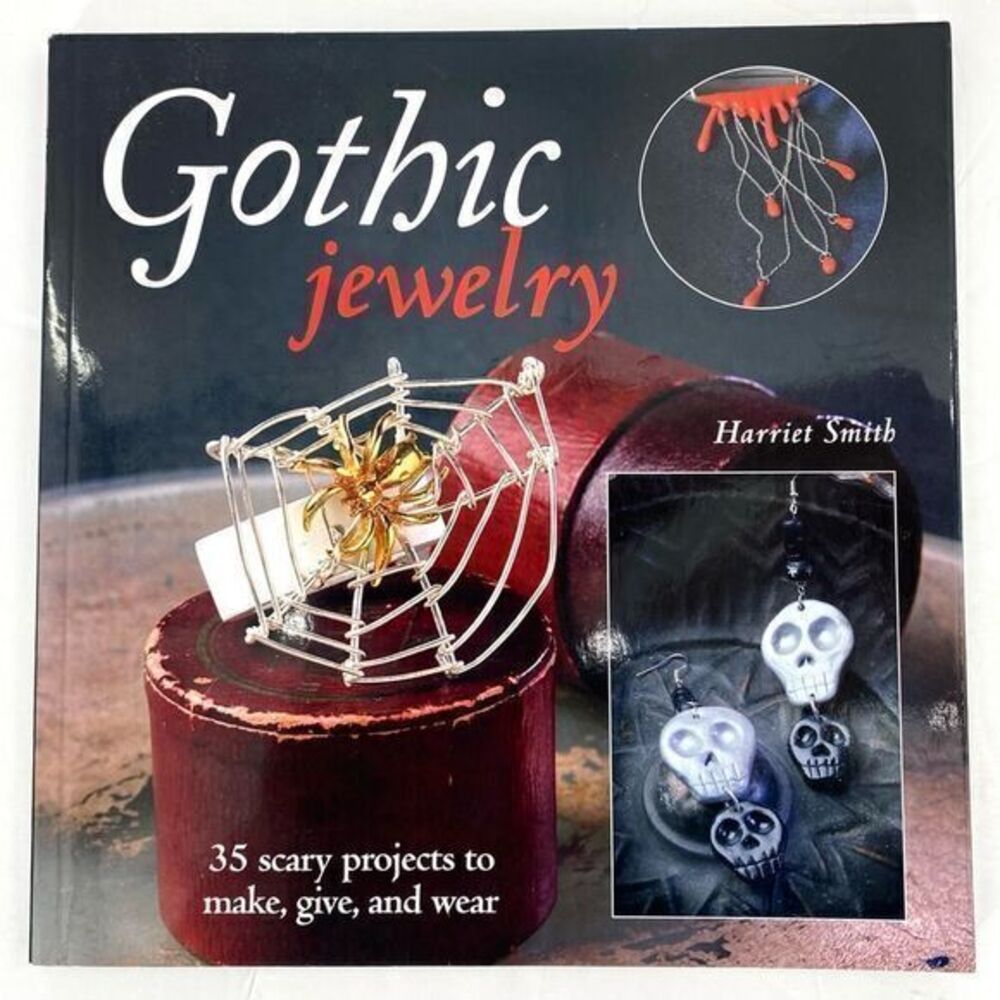 Gothic Jewelry: 35 Unique Projects to Make, Give, and Wear by Harriet Smith